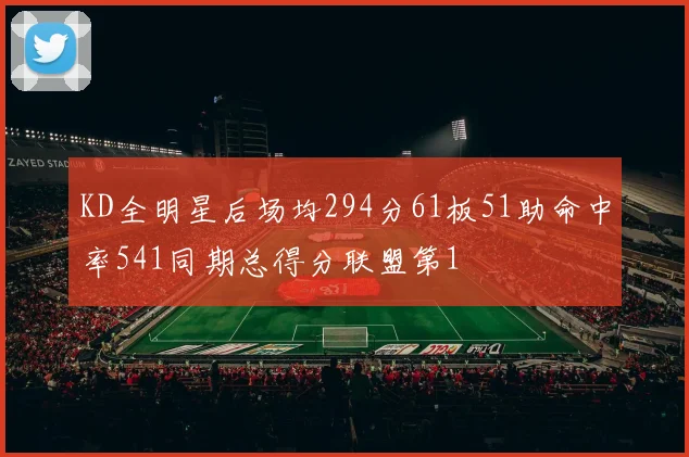 KD全明星后场均294分61板51助命中率541同期总得分联盟第1