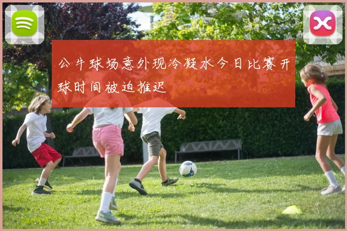 公牛球场意外现冷凝水今日比赛开球时间被迫推迟