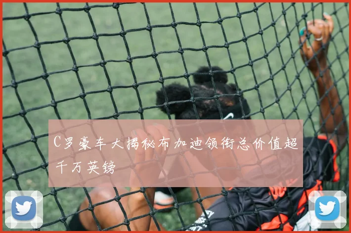 C罗豪车大揭秘布加迪领衔总价值超千万英镑